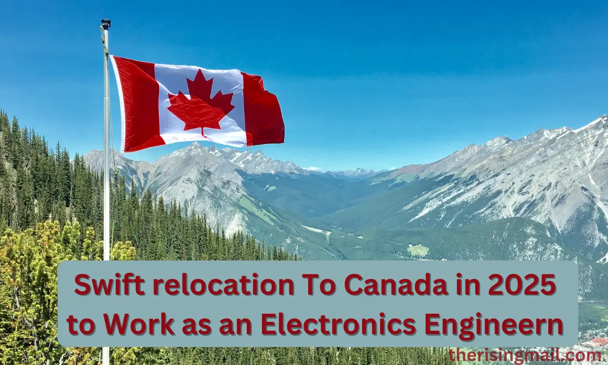 Swift relocation To Canada in 2025 to Work as an Electronics Engineern